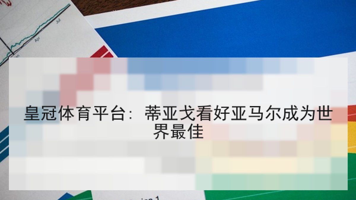 皇冠体育平台: 蒂亚戈看好亚马尔成为世界最佳 皇冠体育平台: 蒂亚戈看好亚马尔成为世界最佳